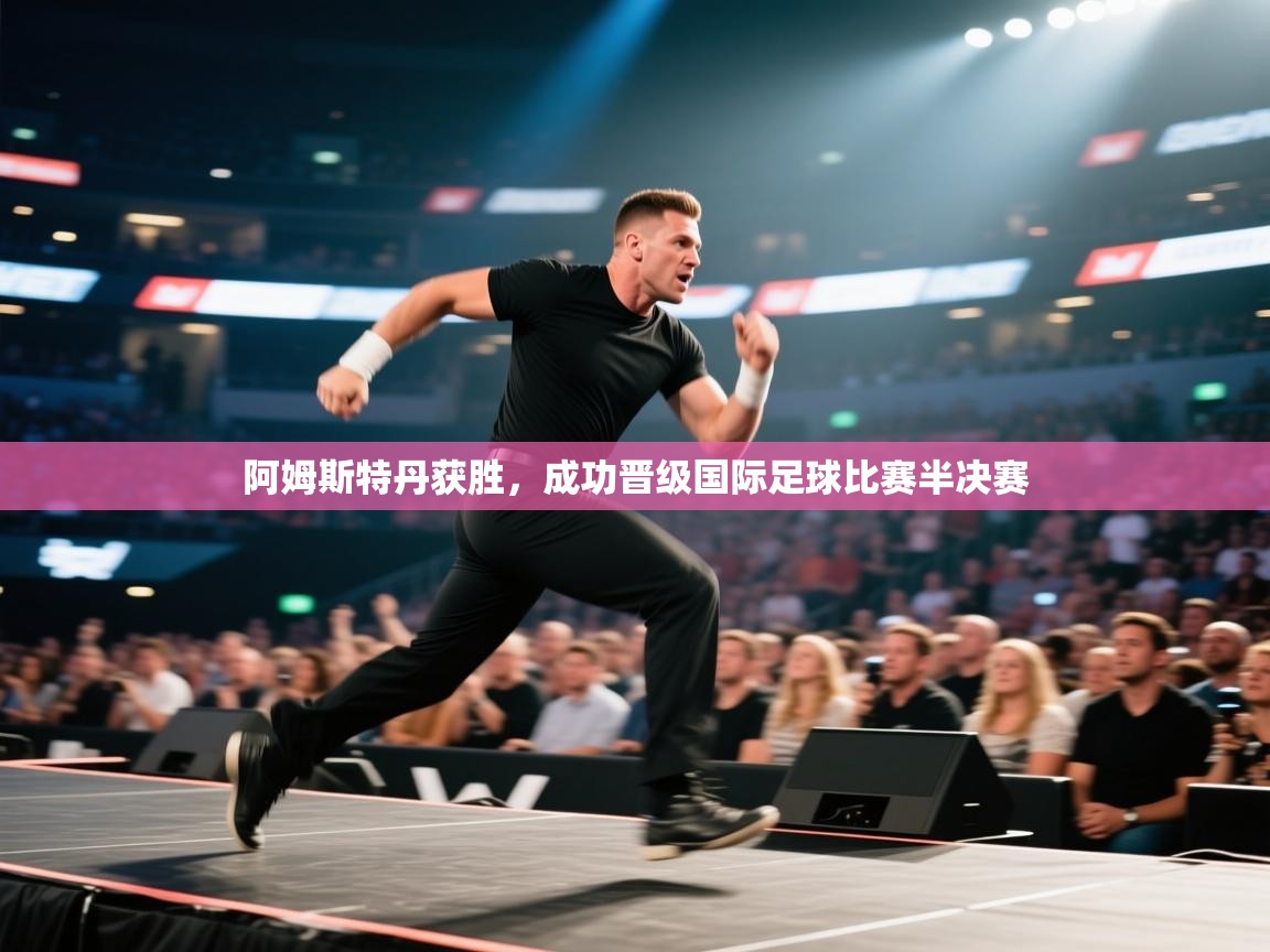 阿姆斯特丹获胜，成功晋级国际足球比赛半决赛  第2张